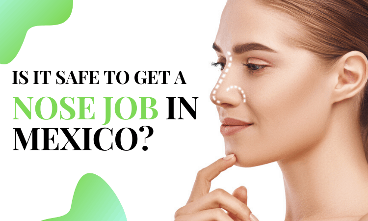 Is it safe to get a nose job in Mexico